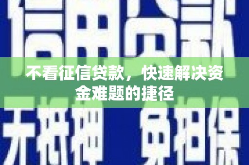武汉不看征信贷款，快速解决资金难题的捷径