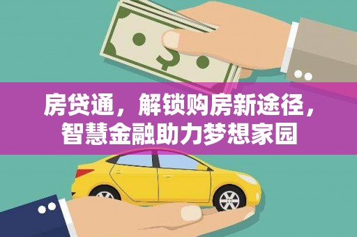 西丰房贷通，解锁购房新途径，智慧金融助力梦想家园