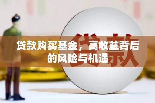 靖州贷款购买基金，高收益背后的风险与机遇