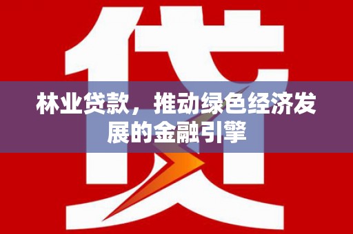 儋州林业贷款，推动绿色经济发展的金融引擎