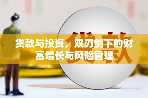 蒸湘贷款与投资，双刃剑下的财富增长与风险管理