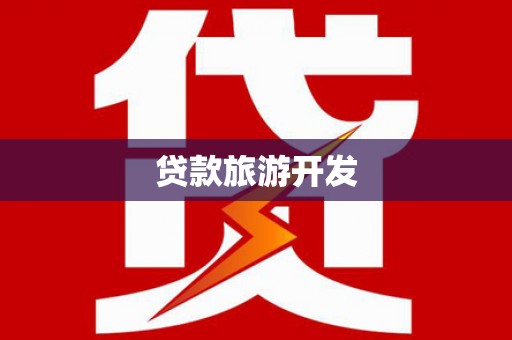 姚安贷款旅游开发