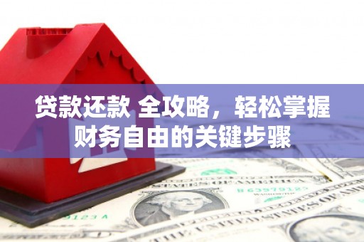 进贤贷款还款 全攻略，轻松掌握财务自由的关键步骤