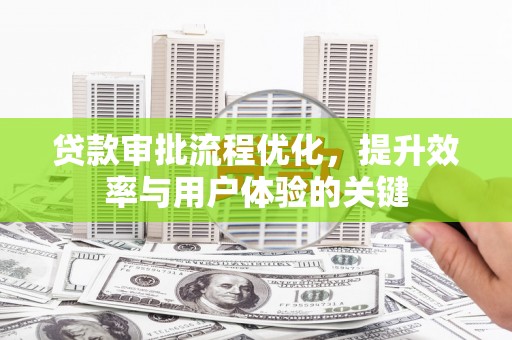 广水贷款审批流程优化，提升效率与用户体验的关键