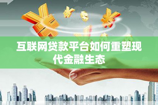 吉县互联网贷款平台如何重塑现代金融生态