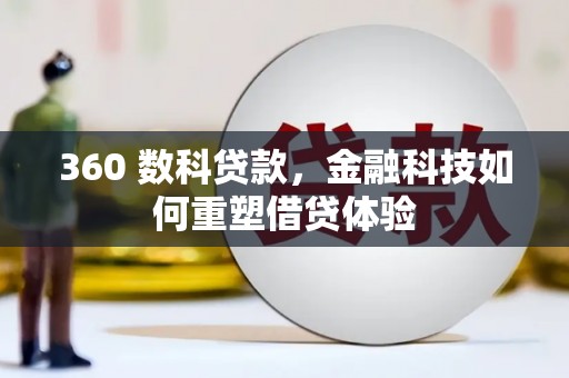 鄂伦春360 数科贷款，金融科技如何重塑借贷体验