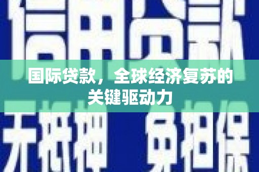 中国香港国际贷款，全球经济复苏的关键驱动力
