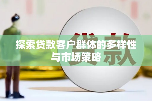 南郊探索贷款客户群体的多样性与市场策略