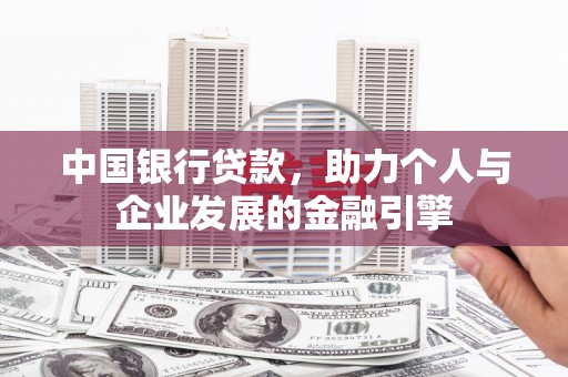 犍为中国银行贷款，助力个人与企业发展的金融引擎