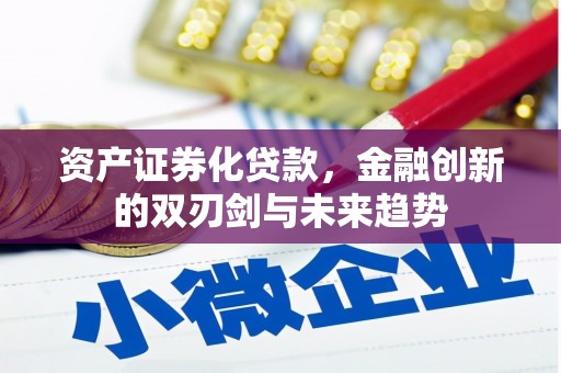交口资产证券化贷款，金融创新的双刃剑与未来趋势