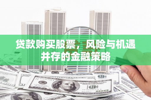 景谷贷款购买股票，风险与机遇并存的金融策略
