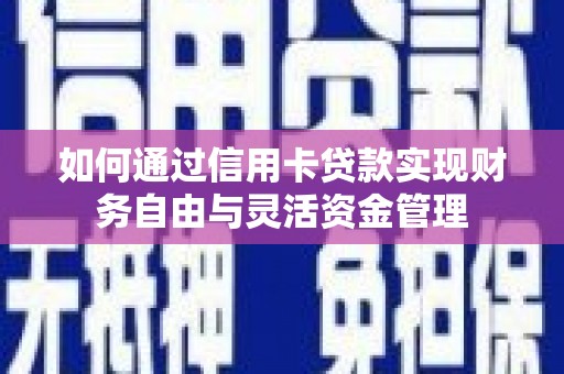 涵江如何通过信用卡贷款实现财务自由与灵活资金管理