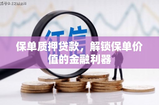吴起保单质押贷款，解锁保单价值的金融利器