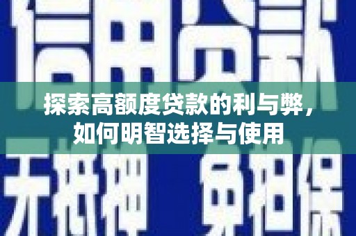 广平探索高额度贷款的利与弊，如何明智选择与使用