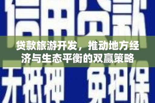 大涌贷款旅游开发，推动地方经济与生态平衡的双赢策略