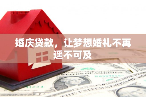 登封婚庆贷款，让梦想婚礼不再遥不可及