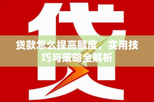 八里贷款怎么提高额度，实用技巧与策略全解析