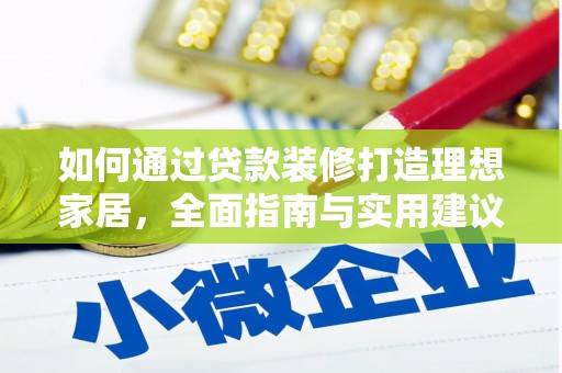铜梁如何通过贷款装修打造理想家居,全面指南与实用建议 铜梁如何通过贷款装修打造理想家居,全面指南与实用建议