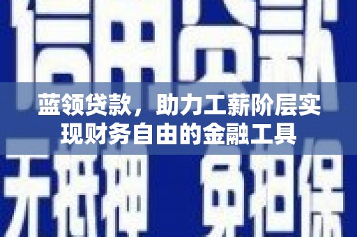 桥东蓝领贷款，助力工薪阶层实现财务自由的金融工具