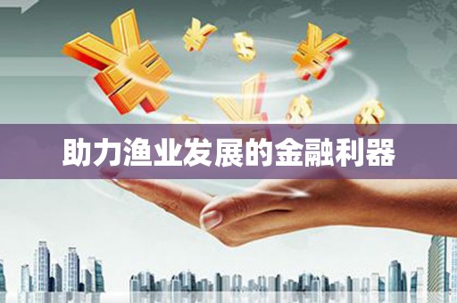 正安助力渔业发展的金融利器