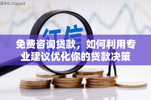 雷山免费咨询贷款，如何利用专业建议优化你的贷款决策