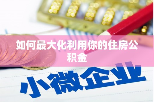 中埔如何最大化利用你的住房公积金