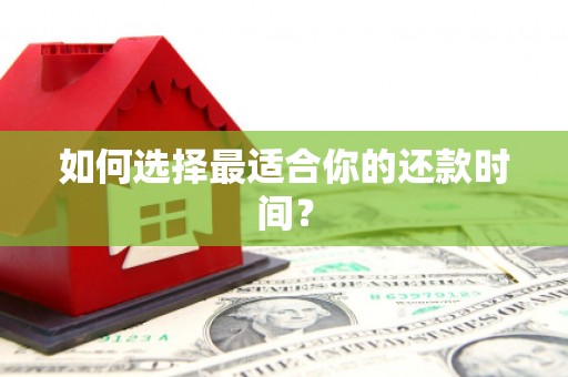 怀集如何选择最适合你的还款时间？